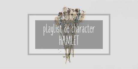 PLAYLIST DE CHARACTER // HAMLET THE DANE PLAYLIST DE CHARACTER // HAMLET THE DANE