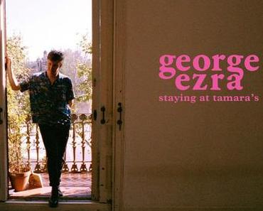 STAYING AT TAMARA’S – GEORGE EZRA